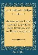 Memoranda on Love's Labour's Lost, King John, Othello, and on Romeo and Juliet (Classic Reprint)