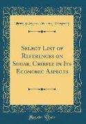 Select List of References on Sugar, Chiefly in Its Economic Aspects (Classic Reprint)