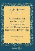 Zeitschrift für die Deutsche Gesetzgebung und für Einheitliches Deutsches Recht, 1872, Vol. 6 (Classic Reprint)