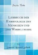 Lehrbuch der Embryologie des Menschen und der Wirbelthiere (Classic Reprint)