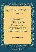 Implications of Changes in Information Technology for Corporate Strategy (Classic Reprint)