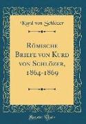 Römische Briefe von Kurd von Schlözer, 1864-1869 (Classic Reprint)
