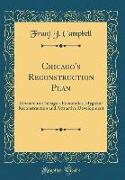 Chicago's Reconstruction Plan: Devoted to Chicago's Economics, Hygienic Reconstruction and Attractive Development (Classic Reprint)