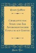 Charlotte von Stein und Ihr Antiromantischer Einfluss auf Goethe (Classic Reprint)
