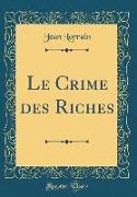 Le Crime des Riches (Classic Reprint)