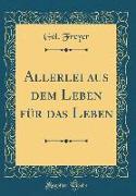 Allerlei aus dem Leben für das Leben (Classic Reprint)