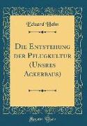Die Entstehung der Pflugkultur (Unsres Ackerbaus) (Classic Reprint)