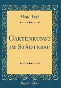 Gartenkunst im Städtebau (Classic Reprint)