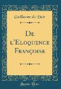 De l'Eloquence Françoise (Classic Reprint)