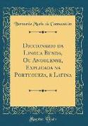 Diccionario da Lingua Bunda, Ou Angolense, Explicada na Portugueza, e Latina (Classic Reprint)