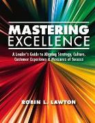 Mastering Excellence: A Leader's Guide to Aligning Strategy, Culture, Customer Experience & Measu Volume 1