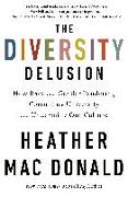 The Diversity Delusion: How Race and Gender Pandering Corrupt the University and Undermine Our Culture