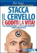 Stacca il cervello e goditi la vita! Come addomesticare la propria voce interiore e dare il meglio di sé