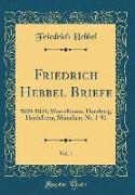 Friedrich Hebbel Briefe, Vol. 1: 1829-1839, Wesselburen, Hamburg, Heidelberg, München, NR. 1-91 (Classic Reprint)