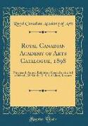 Royal Canadian Academy of Arts Catalogue, 1898: Nineteenth Annual Exhibition Opened on the 3rd of March, 1898 in the O. S. A. Gallery, Toronto (Classi