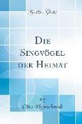 Die Singvögel der Heimat (Classic Reprint)