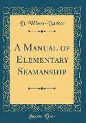 A Manual of Elementary Seamanship (Classic Reprint)