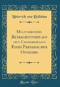 Militairische Betrachtungen aus den Erfahrungen Eines Preußischen Offiziers (Classic Reprint)