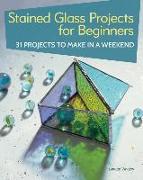 Stained Glass Projects for Beginners: 31 Projects to Make in a Weekend
