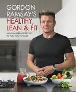 Gordon Ramsay's Healthy, Lean & Fit: Mouthwatering Recipes to Fuel You for Life