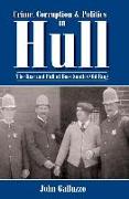 Crime, Corruption & Politics in Hull: The Rise and Fall of Boss Smith's Old Ring