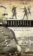 Louisville and the Civil War: A History & Guide