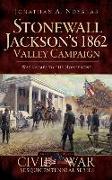 Stonewall Jackson's 1862 Valley Campaign: War Comes to the Homefront