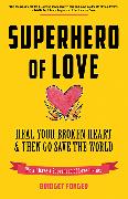 Superhero of Love: Heal Your Broken Heart & Then Go Save the World (Book on Anxiety, Healing Heartbreak, and for Fans of It's Called a Br