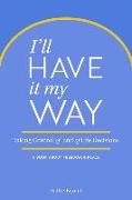 I'll Have It My Way: Taking Control of End of Life Decisions: A Book about Freedom & Peace