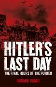 Hitler's Last Day: The Final Hours of the Führer