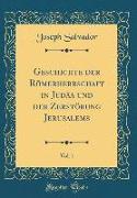 Geschichte der Römerherrschaft in Judäa und der Zerstörung Jerusalems, Vol. 1 (Classic Reprint)