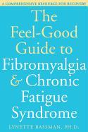 The Feel-Good Guide to Fibromyalgia & Chronic Fatigue Syndrome: A Comprehensive Resource for Recovery