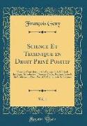 Science Et Technique en Droit Privé Positif, Vol. 1