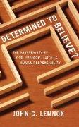 Determined to Believe?: The Sovereignty of God, Freedom, Faith, and Human Responsibility