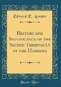 History and Significance of the Sacred Tabernacle of the Hebrews (Classic Reprint)