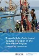 Towards Safe, Orderly and Regular Migration in the Asia-Pacific Region: Challenges and Opportunities