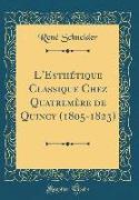 L'Esthétique Classique Chez Quatremère de Quincy (1805-1823) (Classic Reprint)
