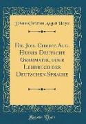 Dr. Joh. Christ. Aug. Heyses Deutsche Grammatik, oder Lehrbuch der Deutschen Sprache (Classic Reprint)