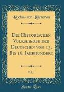 Die Historischen Volkslieder der Deutschen vom 13. Bis 16. Jahrhundert, Vol. 1 (Classic Reprint)