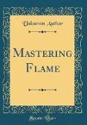 Mastering Flame (Classic Reprint)