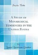 A Study of Monarchical Tendencies in the United States (Classic Reprint)