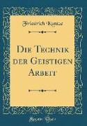 Die Technik der Geistigen Arbeit (Classic Reprint)