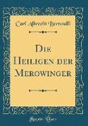 Die Heiligen der Merowinger (Classic Reprint)