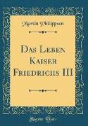 Das Leben Kaiser Friedrichs III (Classic Reprint)