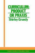 Curriculum: Product Or Praxis?