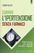 Curare l'ipertensione senza farmaci. Metodi naturali per ridurre la pressione sanguigna