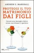 Proteggi il tuo matrimonio dai figli. Creare un famiglia felice senza sacrificare il partner