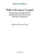 Dalla fede nasce l'esegesi. L'interpretazione della Scrittura alla luce della storia della ricerca sull'Antico Testamento