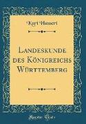 Landeskunde des Königreichs Württemberg (Classic Reprint)