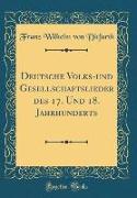 Deutsche Volks-und Gesellschaftslieder des 17. Und 18. Jahrhunderts (Classic Reprint)